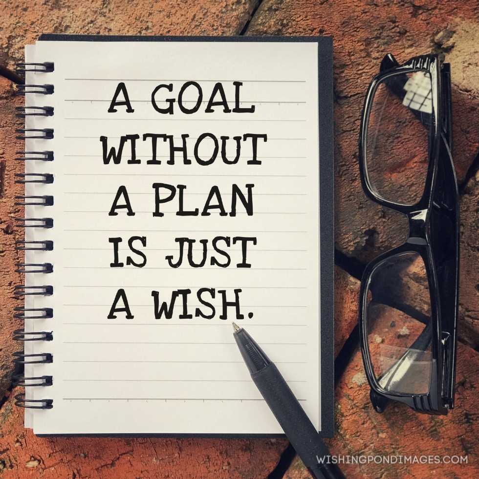 A goal without a plan is just a wish written on a notebook. Inspirational quote images