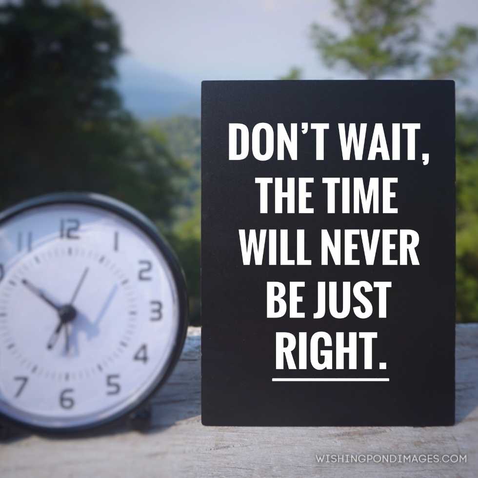 'Don't wait, the time will never be just right' written on blackboard blurred styled background. Inspirational quote images