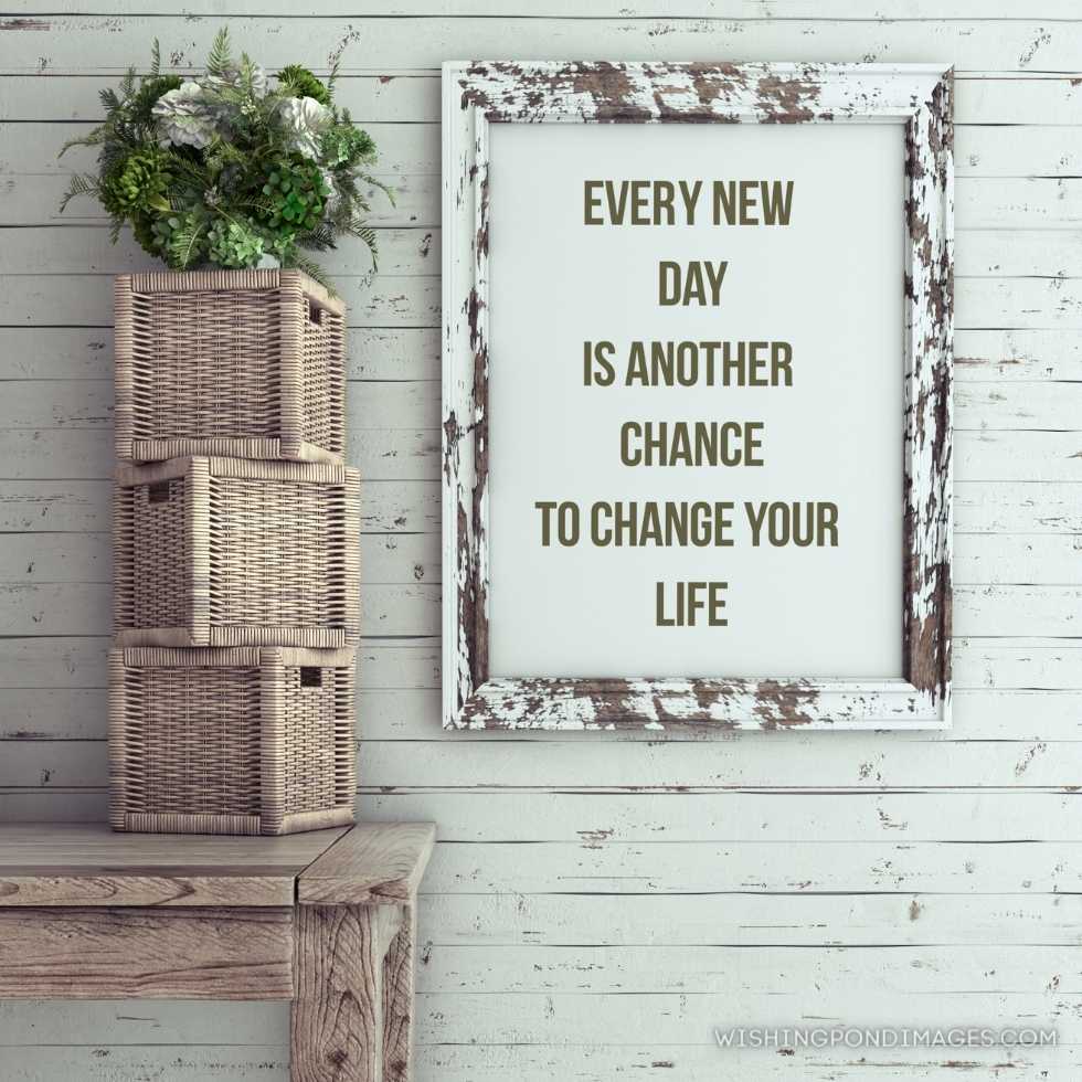 Inspirational quote on picture frame. Every new day is another chance to change your life. Inspirational quote images