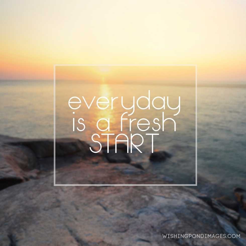 Life inspirational quotes - everyday is a fresh day. Inspirational quote images